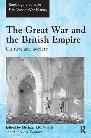 The Great War and the British Empire: Culture and society de Michael Walsh