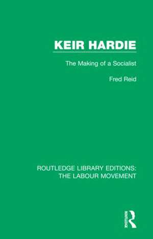 Keir Hardie: The Making of a Socialist de Fred Reid