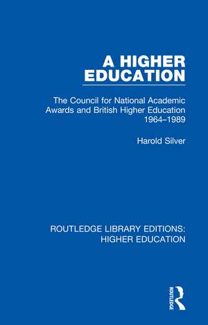 A Higher Education: The Council for National Academic Awards and British Higher Education 1964-1989 de Harold Silver