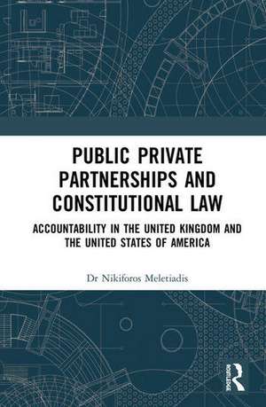 Public Private Partnerships and Constitutional Law: Accountability in the United Kingdom and the United States of America de Nikiforos Meletiadis