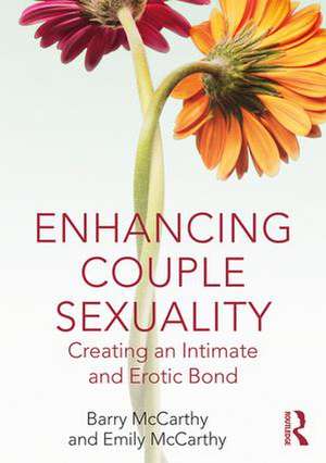 Enhancing Couple Sexuality: Creating an Intimate and Erotic Bond de Barry McCarthy