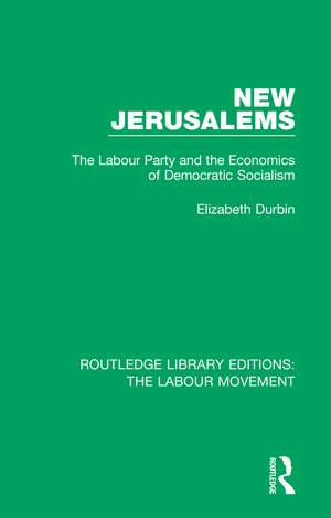 New Jerusalems: The Labour Party and the Economics of Democratic Socialism de Elizabeth Durbin