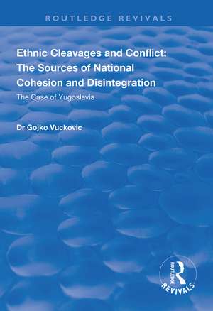 Ethnic Cleavages and Conflict: The Sources of National Cohesion and Disintegration - The Case of Yugoslavia de Gojko Vuckovic