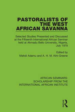 Pastoralists of the West African Savanna: Selected Studies Presented and Discussed at the Fifteenth International African Seminar held at Ahmadu Bello University, Nigeria, July 1979 de Mahdi Adamu