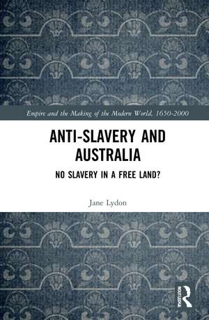 Anti-Slavery and Australia: No Slavery in a Free Land? de Jane Lydon