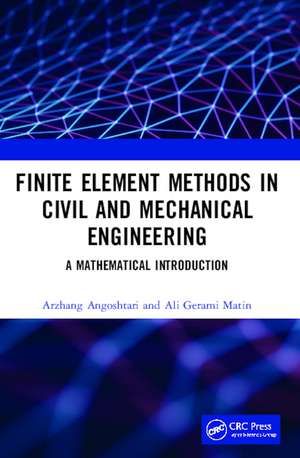 Finite Element Methods in Civil and Mechanical Engineering: A Mathematical Introduction de Arzhang Angoshtari