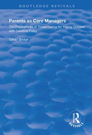 Parents as Care Managers: The Experiences of Those Caring for Young Children with Cerebral Palsy de Gillian Bridge