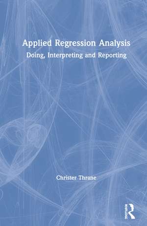 Applied Regression Analysis: Doing, Interpreting and Reporting de Christer Thrane