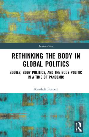 Rethinking the Body in Global Politics: Bodies, Body Politics, and the Body Politic in a Time of Pandemic de Kandida Purnell