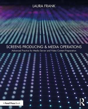 Screens Producing & Media Operations: Advanced Practice for Media Server and Video Content Preparation de Laura Frank