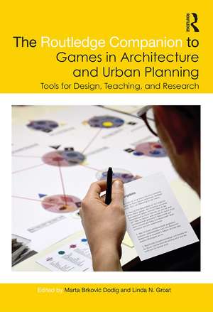 The Routledge Companion to Games in Architecture and Urban Planning: Tools for Design, Teaching, and Research de Marta Brković Dodig