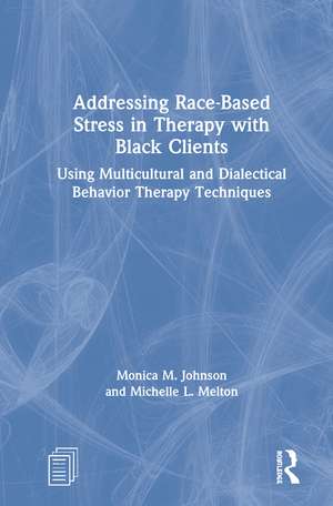 Addressing Race-Based Stress in Therapy with Black Clients: Using Multicultural and Dialectical Behavior Therapy Techniques de Monica Johnson