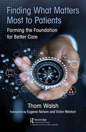 Finding What Matters Most to Patients: Forming the Foundation for Better Care de Thom Walsh