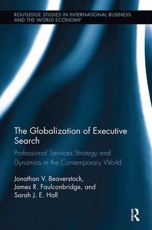 The Globalization of Executive Search: Professional Services Strategy and Dynamics in the Contemporary World de Jonathan Beaverstock