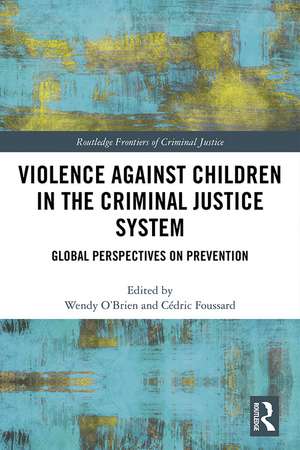 Violence Against Children in the Criminal Justice System: Global Perspectives on Prevention de Wendy O'Brien