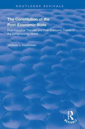 The Constitution of the Post-Economic State: Post-Industrial Theories and Post-Economic Trends in the Contemporary World de Vladislav L. Inozemtsev