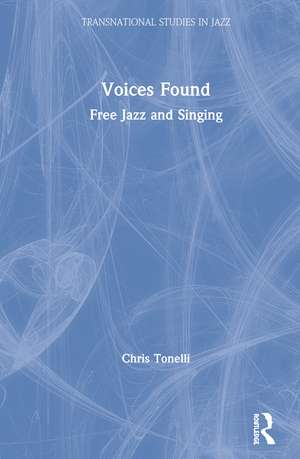 Voices Found: Free Jazz and Singing de Chris Tonelli