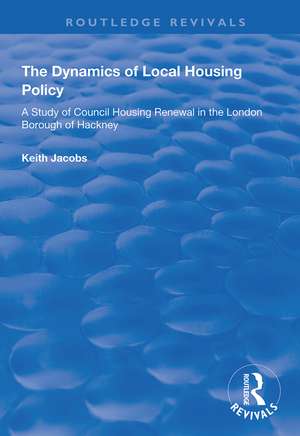 The Dynamics of Local Housing Policy: A Study of Council Housing Renewal in the London Borough of Hackney de Keith Jacobs