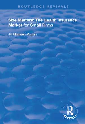 Size Matters: The Health Insurance Market for Small Firms de Jill Mathews Yegain