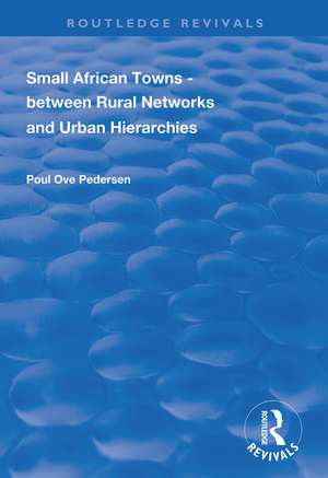 Small African Towns: Between Rural Networks and Urban Hierarchies de Poul Ove Pedersen