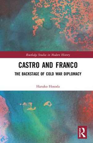 Castro and Franco: The Backstage of Cold War Diplomacy de Haruko Hosoda