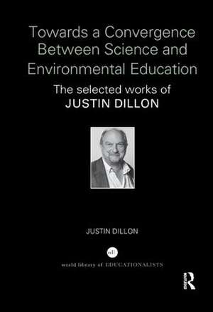 Towards a Convergence Between Science and Environmental Education: The selected works of Justin Dillon de Justin Dillon