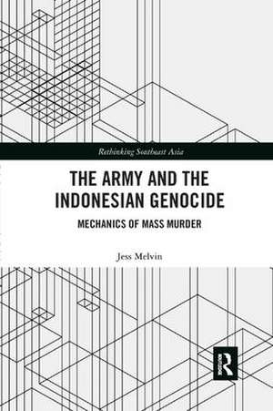 The Army and the Indonesian Genocide: Mechanics of Mass Murder de Jess Melvin