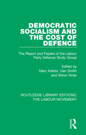 Democratic Socialism and the Cost of Defence: The Report and Papers of the Labour Party Defence Study Group de Mary Kaldor