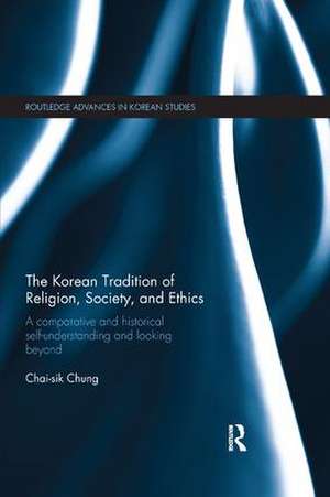 The Korean Tradition of Religion, Society, and Ethics: A Comparative and Historical Self-understanding and Looking Beyond de Chai-sik Chung