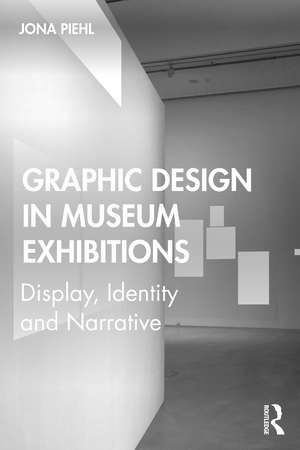 Graphic Design in Museum Exhibitions: Display, Identity and Narrative de Jona Piehl