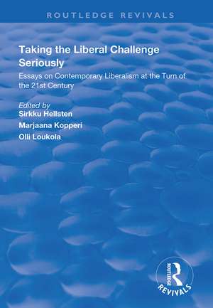 Taking the Liberal Challenge Seriously: Essays on Contemporary Liberalism at the Turn of the 21st Century de Sirkku Hellsten