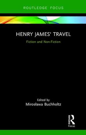 Henry James' Travel: Fiction and Non-Fiction de Mirosława Buchholtz