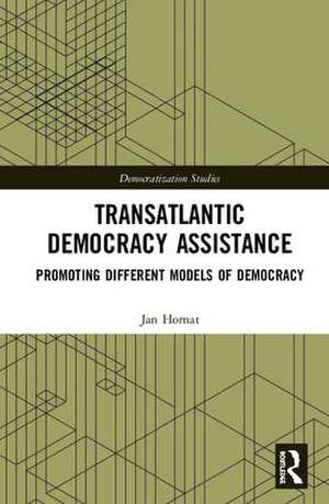 Transatlantic Democracy Assistance: Promoting Different Models of Democracy de Jan Hornat