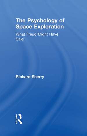 The Psychology of Space Exploration: What Freud Might Have Said de Richard Sherry