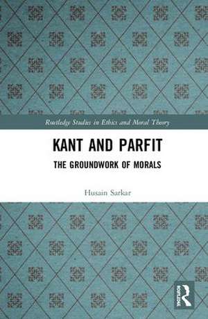 Kant and Parfit: The Groundwork of Morals de Husain Sarkar