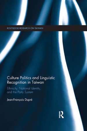 Culture Politics and Linguistic Recognition in Taiwan: Ethnicity, National Identity, and the Party System de Jean-Francois Dupre