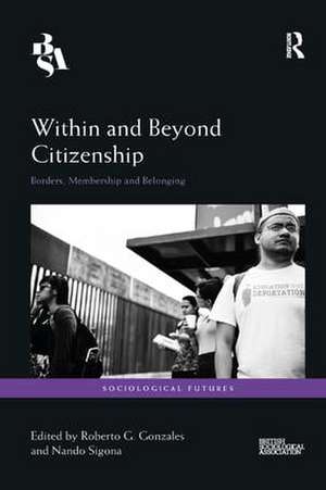 Within and Beyond Citizenship: Borders, Membership and Belonging de Roberto G. Gonzales