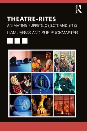 Theatre-Rites: Animating Puppets, Objects and Sites de Liam Jarvis