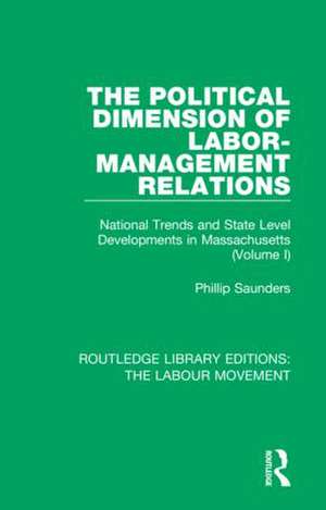 The Political Dimension of Labor-Management Relations: National Trends and State Level Developments in Massachusetts (Volume 1) de Phillip Saunders