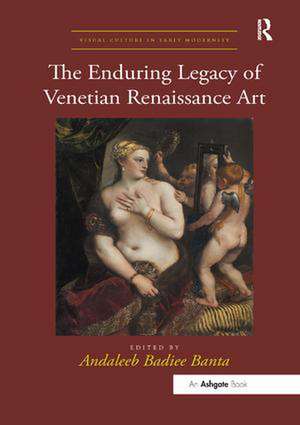 The Enduring Legacy of Venetian Renaissance Art de Andaleeb Badiee Banta