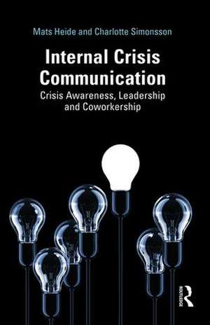 Internal Crisis Communication: Crisis Awareness, Leadership and Coworkership de Mats Heide