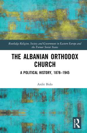 The Albanian Orthodox Church: A Political History, 1878–1945 de Ardit Bido