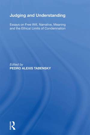 Judging and Understanding: Essays on Free Will, Narrative, Meaning and the Ethical Limits of Condemnation de Pedro Alexis Tabensky