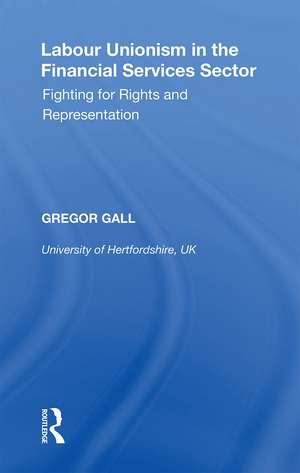 Labour Unionism in the Financial Services Sector: Fighting for Rights and Representation de Gregor Gall