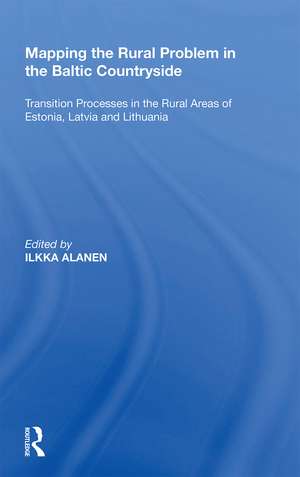 Mapping the Rural Problem in the Baltic Countryside: Transition Processes in the Rural Areas of Estonia, Latvia and Lithuania de Ilkka Alanen