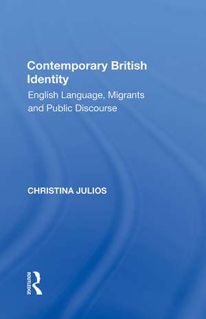 Contemporary British Identity: English Language, Migrants and Public Discourse de Christina Julios