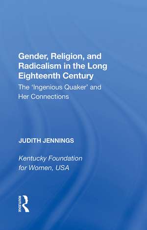 Gender, Religion, and Radicalism in the Long Eighteenth Century: The 'Ingenious Quaker' and Her Connections de Judith Jennings