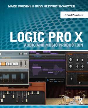 Logic Pro X: Audio and Music Production de Mark Cousins