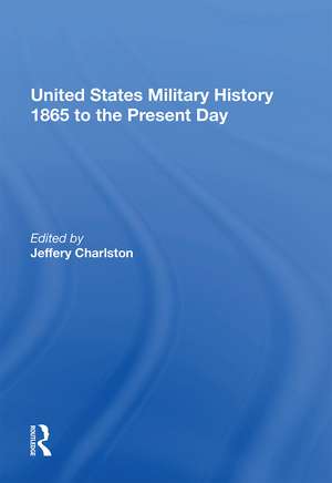 United States Military History 1865 to the Present Day de Jeffery Charlston