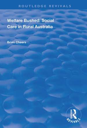 Welfare Bushed: Social Care in Rural Australia de Brian Cheers